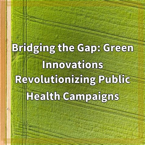 Bridging The Gap Green Innovations Revolutionizing Public Health