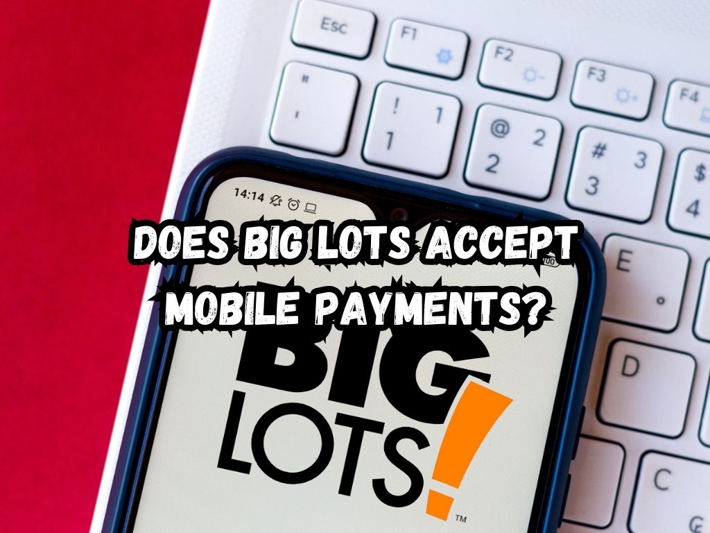 Does Big Lots Accept Mobile Payments A Complete Guide