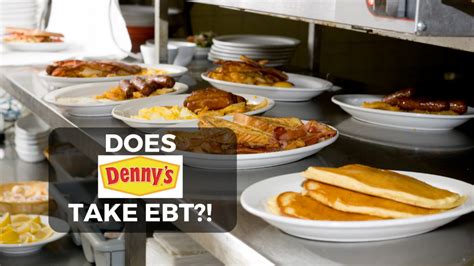 Does Denny S Accept Ebt Ebt Payment Policy Detailed First Quarter