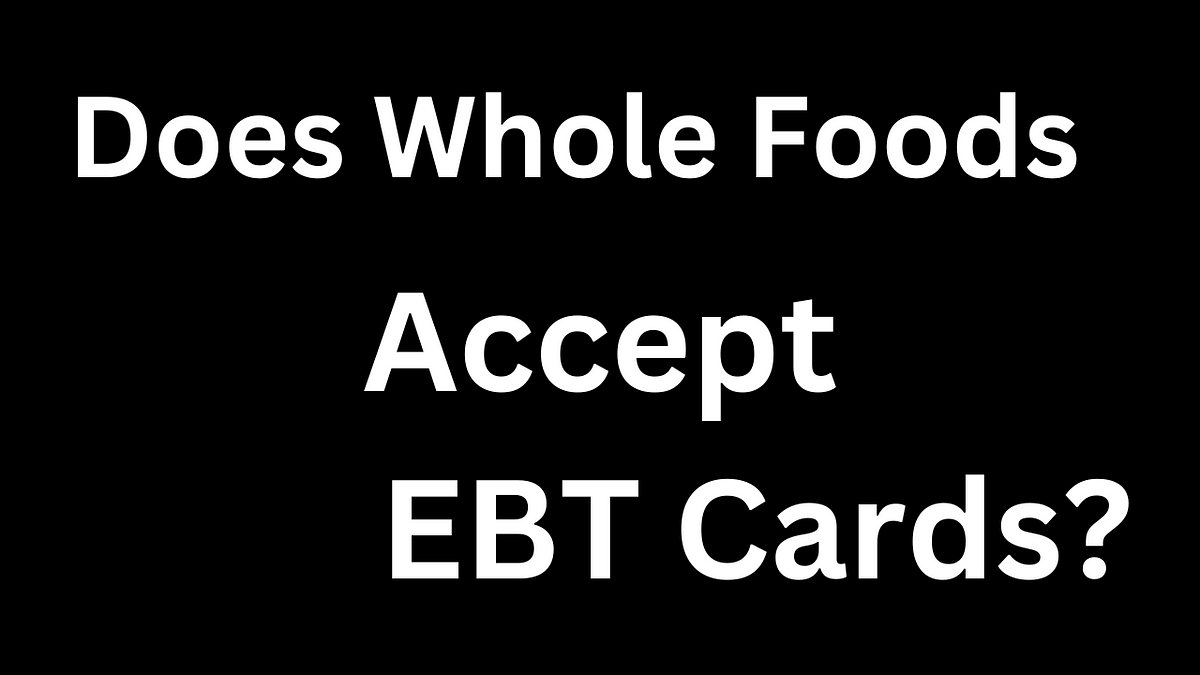 Does Whole Foods Accept Ebt Cards By Ava Mitchell Jan 2024 Medium