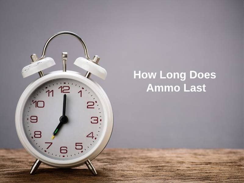 How Long Will Ammo Last