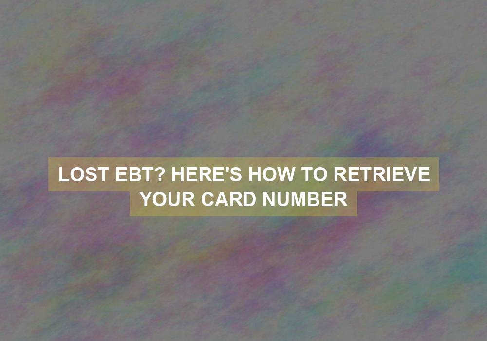 Lost Ebt Here S How To Retrieve Your Card Number Web News 21