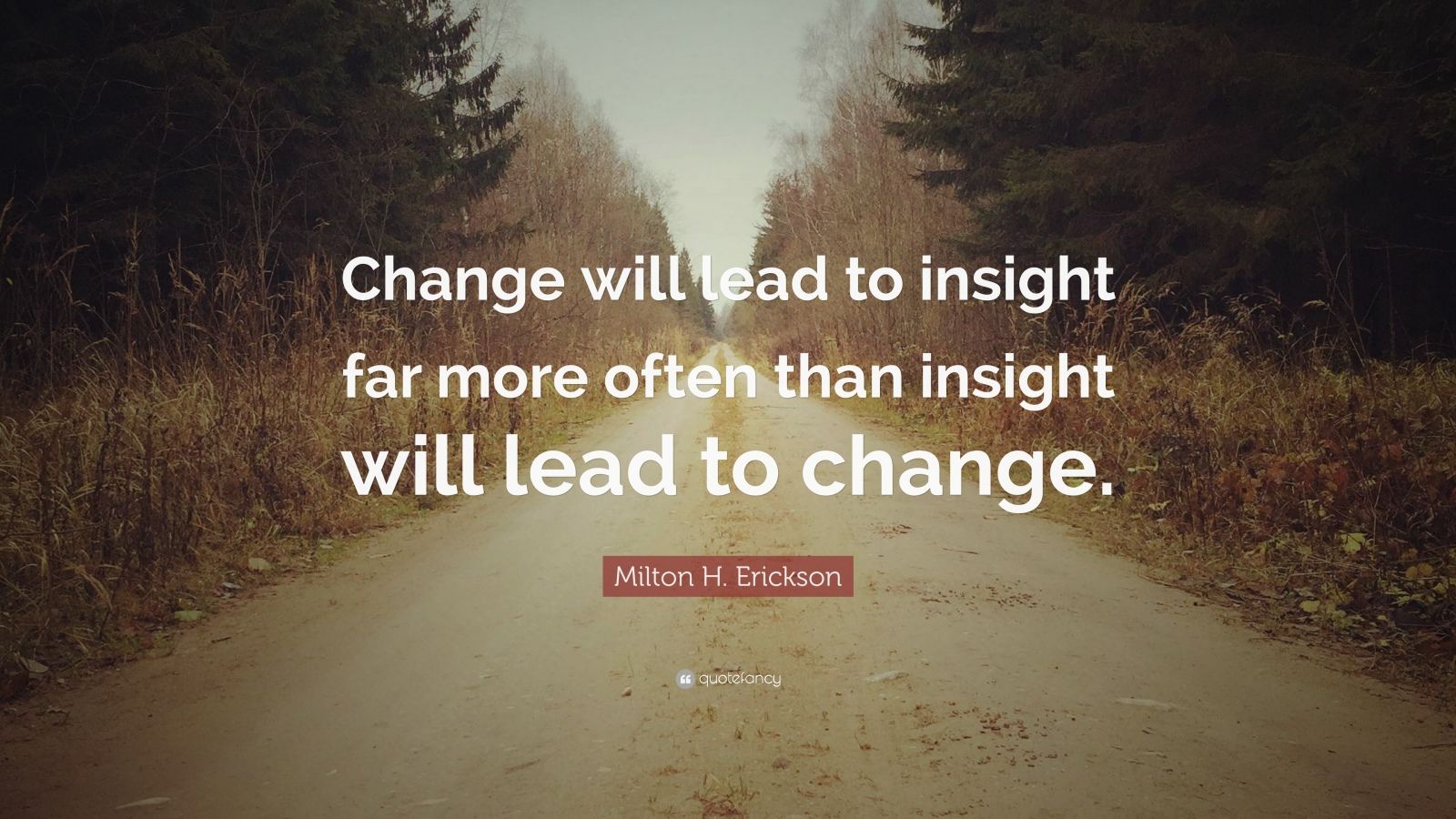 Milton H Erickson Quote Change Will Lead To Insight Far More Often