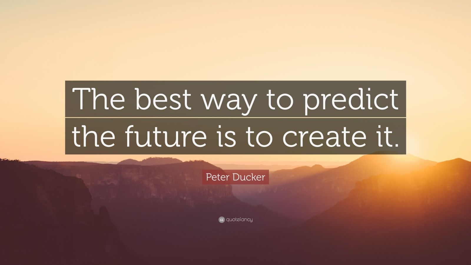 Peter Ducker Quote The Best Way To Predict The Future Is To Create It