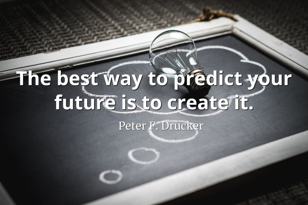 The Best Way To Predict The Future Is To Create It Peter Drucker