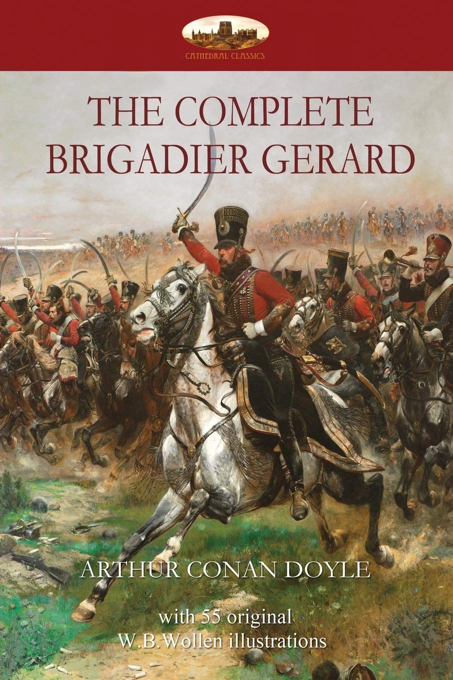 The Complete Brigadier Gerard With 55 Original Illustrations By W B Wollen