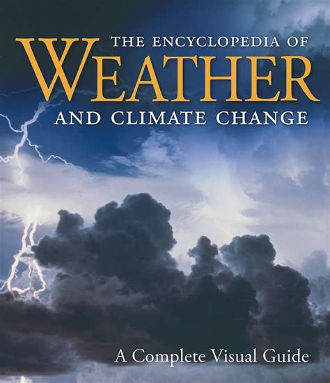 The Encyclopedia Of Weather And Climate Change A Complete Visual Guide